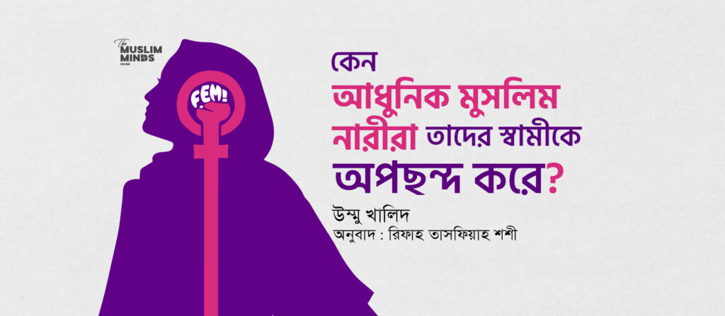 কেন আধুনিক মুসলিম নারী স্বামীকে অপছন্দ করে?